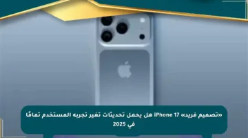 «تصميم فريد» iPhone 17 هل يحمل تحديثات تغير تجربة المستخدم تمامًا في 2025